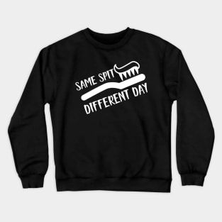 Dentist - Same spit Different day Crewneck Sweatshirt